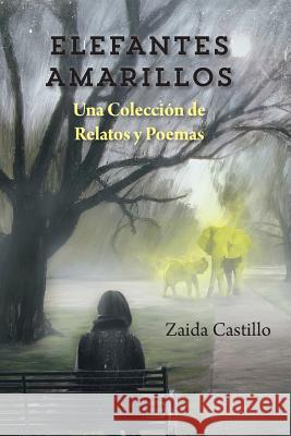 Elefantes Amarillos: Una Coleccion de Relatos y Poemas Zaida Castillo Conchie Fernandez Sarah E. Holroyd 9781979537889 Createspace Independent Publishing Platform