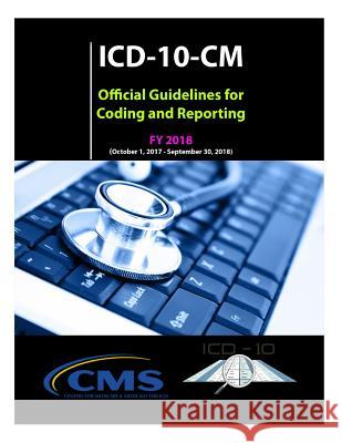 ICD-10-CM Official Guidelines for Coding and Reporting - FY 2018 National Center for H Statistic Centers for Medicare and Service 9781979540032
