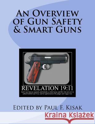 An Overview of Gun Safety & Smart Guns Edited by Paul F. Kisak 9781979541121 Createspace Independent Publishing Platform