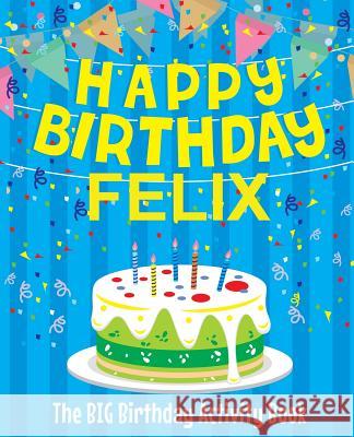 Happy Birthday Felix: The Big Birthday Activity Book: Personalized Books for Kids Birthdaydr 9781979541190 Createspace Independent Publishing Platform