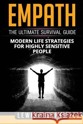 Empath: The Ultimate Survival Guide - Modern Life Strategies for Highly Sensitive People Lewis Fischer 9781979541435 Createspace Independent Publishing Platform