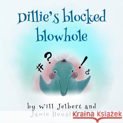 Dillie's blocked blowhole Jamie Heusinkveld, Will Jelbert 9781979541442 Createspace Independent Publishing Platform