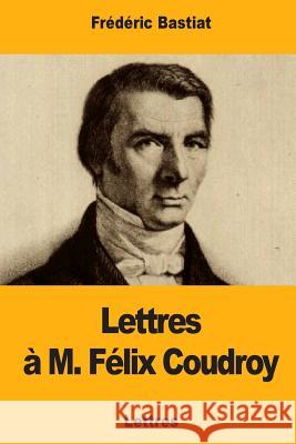 Lettres à M. Félix Coudroy Bastiat, Frederic 9781979542494