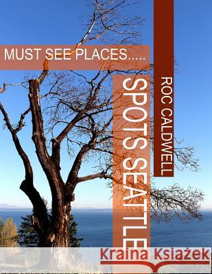 Spots Seattle: Must See Places... Mr Roc Caldwell 9781979544283 Createspace Independent Publishing Platform