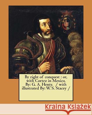 By right of conquest: or, with Cortez in Mexico. By: G. A. Henty. / with illustrated By: W. S. Stacey / Stacey, W. S. 9781979544399 Createspace Independent Publishing Platform