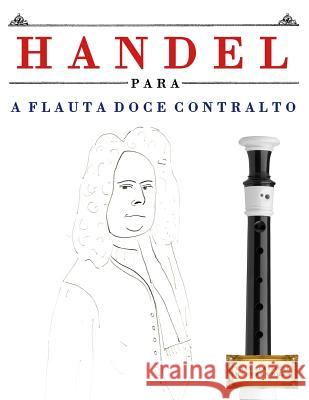 Handel Para a Flauta Doce Contralto: 10 Pe Easy Classical Masterworks 9781979550253 Createspace Independent Publishing Platform