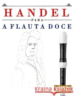 Handel Para a Flauta Doce: 10 Pe Easy Classical Masterworks 9781979550383 Createspace Independent Publishing Platform