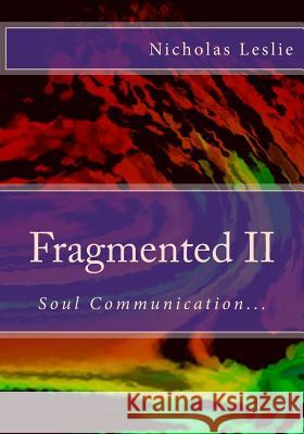 Fragmented II: Soul Communication... Mr Nicholas Leslie 9781979550833 Createspace Independent Publishing Platform