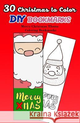 30 Christmas to Color DIY Bookmarks: Merry Christmas Theme Coloring Bookmarks V. Bookmarks Design 9781979552967 Createspace Independent Publishing Platform
