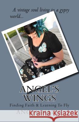 Angel's Wings: Finding Faith & Learning to Fly April Griseta Charlene Carlberg Angel Nally 9781979554787 Createspace Independent Publishing Platform