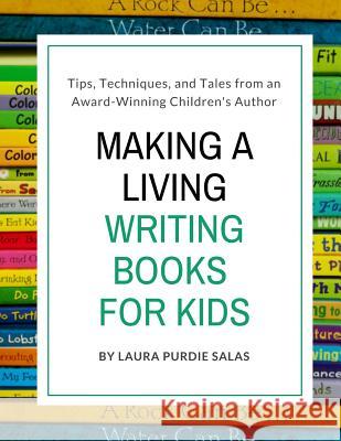 Making a Living Writing Books for Kids: Tips, Techniques, and Tales from a Working Children's Author Laura Purdie Salas 9781979555173 Createspace Independent Publishing Platform