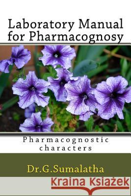 Laboratory Manual for Pharmacognosy: Pharmacognostic characters for bagenners Sumalatha, G. 9781979555326