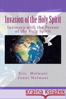 Invasion of the Holy Spirit: Intimacy with the Person of the Holy Spirit Janet Melwani, Eric Melwani 9781979556675