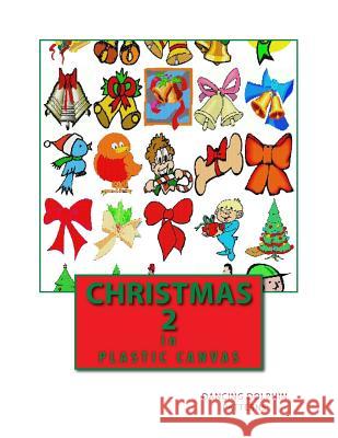 Christmas 2: in Plastic Canvas Patterns, Dancing Dolphin 9781979560412 Createspace Independent Publishing Platform