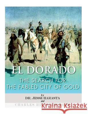 El Dorado: The Search for the Fabled City of Gold Charles River Editors                    Jesse Harasta 9781979561068 Createspace Independent Publishing Platform