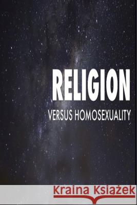 Religion verses Homosexuality James R. D. Yea 9781979561426 Createspace Independent Publishing Platform