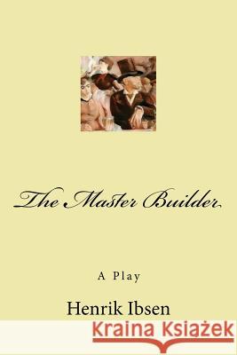 The Master Builder: A Play Henrik Ibsen 9781979562935 Createspace Independent Publishing Platform