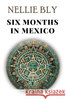 Six Months in Mexico Nellie Bly 9781979563017 Createspace Independent Publishing Platform