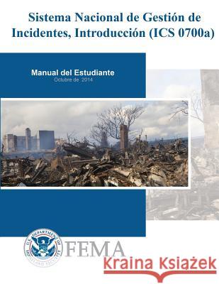 Sistema Nacional de Gestion de Incidentes, Introduccion (ICS 0700a): Manual del Estudiante Federal Emergency Management Agency 9781979565837 Createspace Independent Publishing Platform