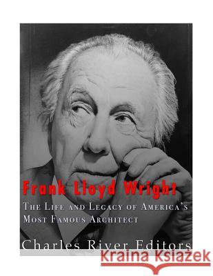 Frank Lloyd Wright: The Life and Buildings of America's Most Famous Architect Charles River Editors 9781979566513