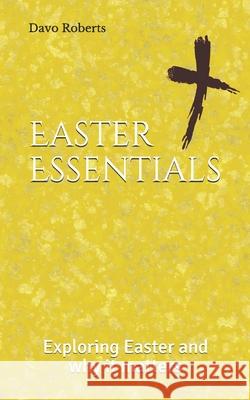 Easter Essentials: Exploring Easter and why it matters Roberts, Davo 9781979567442 Createspace Independent Publishing Platform