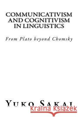 Communicativism and Cognitivism in Linguistics: From Plato beyond Chomsky Sakai, Yuko 9781979570985