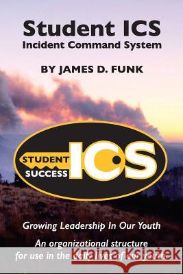 Student ICS: Growing Leadership in Our Youth James D. Funk 9781979571326