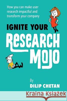Ignite Your Research Mojo: How you can make user research impactful and transform your company Crothers, Ben 9781979571746