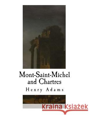 Mont-Saint-Michel and Chartres Henry Adams Ralph Adams Cram 9781979576819