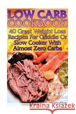 Low Carb Cookbook: 40 Great Weight Loss Recipes For Griddle Or Slow Cooker With Almost Zero Carbs: (low carbohydrate, high protein, low c Ellery, Viktoria 9781979577656 Createspace Independent Publishing Platform
