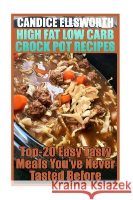 High Fat Low Carb Crock Pot Recipes: Top-20 Easy Tasty Meals You've Never Tasted Before: (low carbohydrate, high protein, low carbohydrate foods, low Ellsworth, Candice 9781979578240 Createspace Independent Publishing Platform