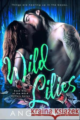 Wild Lilies: Book One of the Nola Shifters Series Angel Nyx 9781979578684 Createspace Independent Publishing Platform