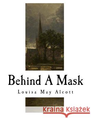 Behind a Mask: A Woman's Power Louisa May Alcott A. M. Barnard 9781979579247 Createspace Independent Publishing Platform