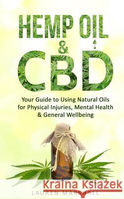 Hemp Oil & CBD: Your Guide to Using Natural Oils for Physical Injuries, Mental Health & General Wellbeing Lauren Marshall 9781979583664 Createspace Independent Publishing Platform
