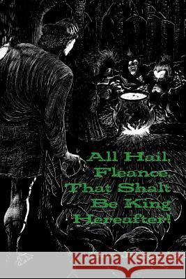 All Hail, Fleance, That Shalt Be King Hereafter!: The Sequel to Shakespeare's Macbeth Sue Maxwell Rasmussen Leonardo Gabriel Alves Sampaio Jonny Bloozit 9781979584487 Createspace Independent Publishing Platform