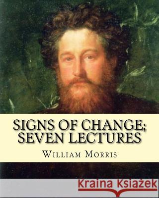 Signs of change; seven lectures By: William Morris: William Morris (24 March 1834 - 3 October 1896) was an English textile designer, poet, novelist, t Morris, William 9781979585668