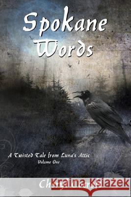 Spokane Words: A Twisted Tale from Luna's Attic, Book 1 Cheryl Cocroft Ann N. Videan 9781979586665 Createspace Independent Publishing Platform