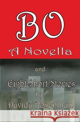 Bo, A Novella and Eight Short Stories Rosenblum, Davida 9781979590235 Createspace Independent Publishing Platform