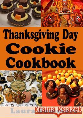 Thanksgiving Day Cookie Cookbook: Recipes for Turkey Day Cookies Laura Sommers 9781979590525 Createspace Independent Publishing Platform