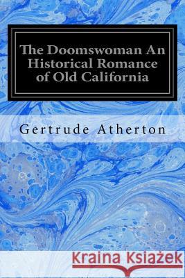 The Doomswoman An Historical Romance of Old California Atherton, Gertrude Franklin Horn 9781979591867 Createspace Independent Publishing Platform