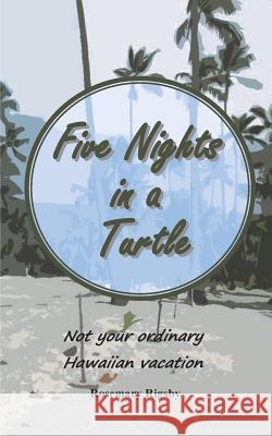 Five Nights in a Turtle: Not your ordinary Hawaiian vacation Rigsby, Rosemary Lee 9781979594233 Createspace Independent Publishing Platform