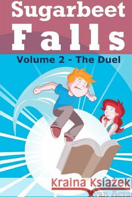 Sugarbeet Falls - Volume 2: The Duel Ryan a. Acra 9781979599719 Createspace Independent Publishing Platform