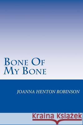 Bone Of My Bone Robinson, Joanna Henton 9781979600002 Createspace Independent Publishing Platform