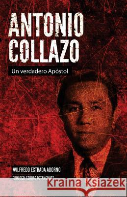 Antonio Collazo: Un verdadero apóstol Estrada Adorno, Wilfredo 9781979602662 Createspace Independent Publishing Platform