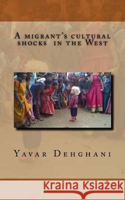 A migrant's cultural shocks in the West Dehghani, Yavar 9781979602952