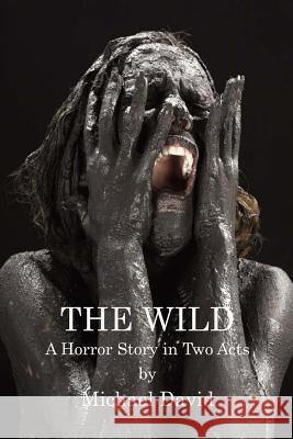 The Wild: A Horror Story in Two Acts Michael David 9781979603362 Createspace Independent Publishing Platform