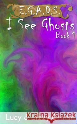 I See Ghosts Lizzy Grimm Lucy Grimm Lizzy Grimm 9781979605618 Createspace Independent Publishing Platform