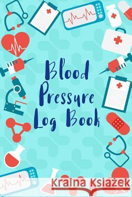 Blood Pressure Log: Medical Style Daily Record & Monitor Tracker Blood Pressure Heart Rate Health Check Size 6x9 Inches 106 Pages Michelia Creations 9781979607278 Createspace Independent Publishing Platform