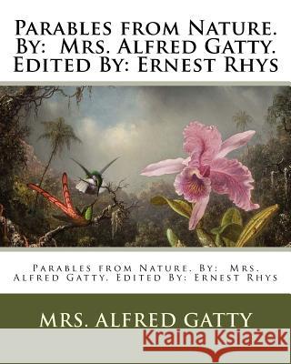 Parables from Nature. By: Mrs. Alfred Gatty. Edited By: Ernest Rhys Rhys, Ernest 9781979611404 Createspace Independent Publishing Platform