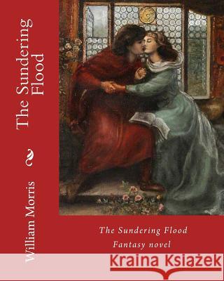 The Sundering Flood By: William Morris: Fantasy novel (World's classic's) Morris, William 9781979613804